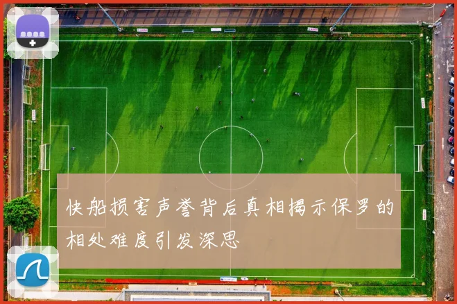 快船损害声誉背后真相揭示保罗的相处难度引发深思