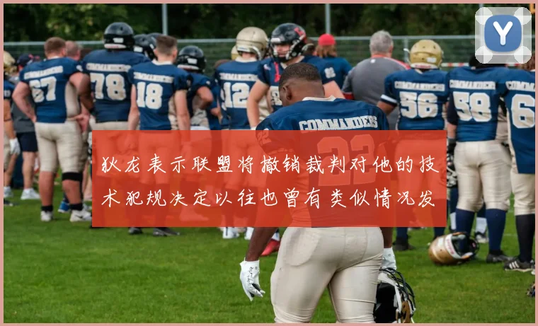 狄龙表示联盟将撤销裁判对他的技术犯规决定以往也曾有类似情况发生