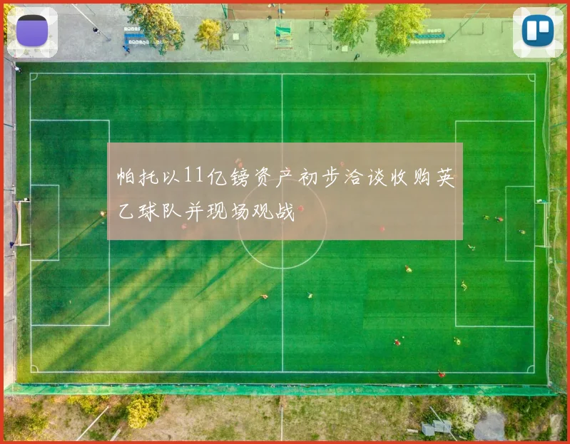 帕托以11亿镑资产初步洽谈收购英乙球队并现场观战